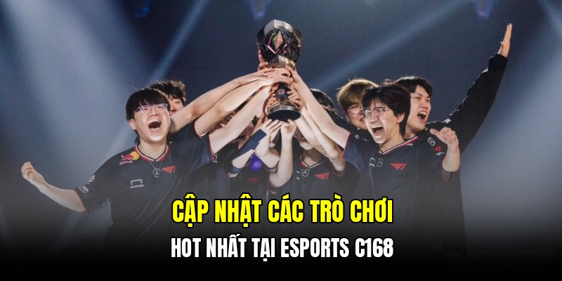 Cập nhật các trò chơi hot nhất tại Esports C168