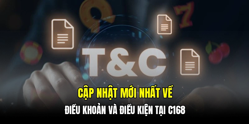 Cập nhật mới nhất về điều khoản và điều kiện tại C168