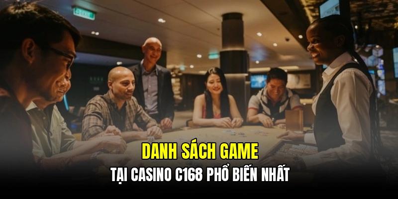 Danh sách game tại casino C168 phổ biến nhất