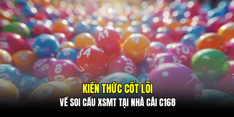 Kiến thức cốt lõi về soi cầu XSMT tại nhà cái C168