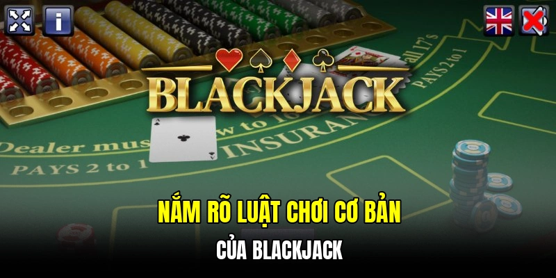 Nắm rõ luật chơi cơ bản của Blackjack