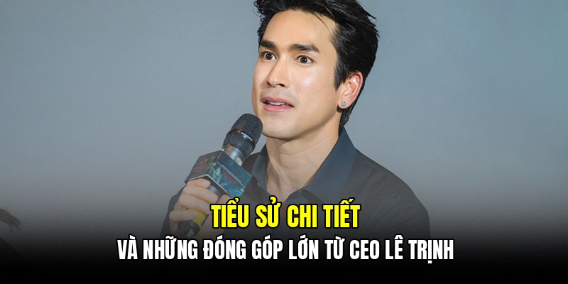 Tiểu sử chi tiết và những đóng góp lớn từ CEO Lê Trịnh